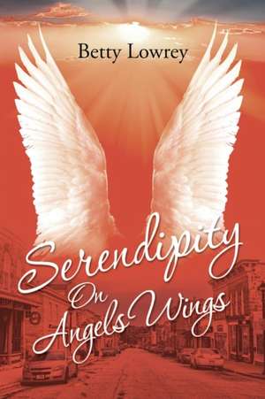 Serendipity on Angels Wings de Betty Lowrey