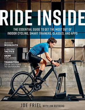 Ride Inside: The Essential Guide to Get the Most Out of Indoor Cycling, Smart Trainers, Classes, and Apps de Joe Friel