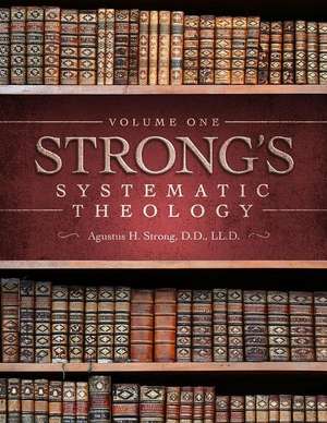 Systematic Theology: Volume 1: The Doctrine of God de Augustus Hopkins Strong