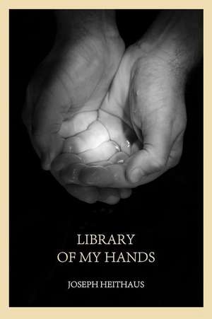 Library of My Hands de Joseph Heithaus