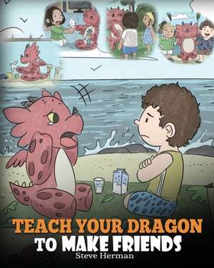 Teach Your Dragon to Make Friends de Steve Herman