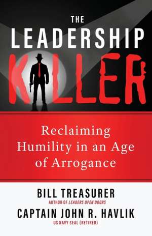 The Leadership Killer: Reclaiming Humility in an Age of Arrogance de Bill Treasurer