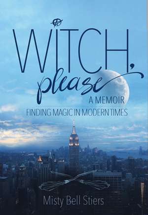 Witch, Please: A Memoir: Finding Magic in Modern Times de Misty Bell Stiers