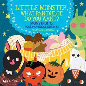 Little Monster, What Pan Dulce Do You Want? / ¿Monstruito, Qué Pan Dulce Quieres? de Ana C Esparza