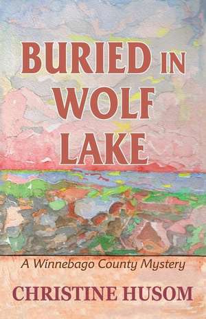 Buried In Wolf Lake de Christine A Husom