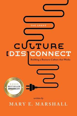 The Great Culture [Dis]Connect: Building a Business Culture That Works de Mary Marshall