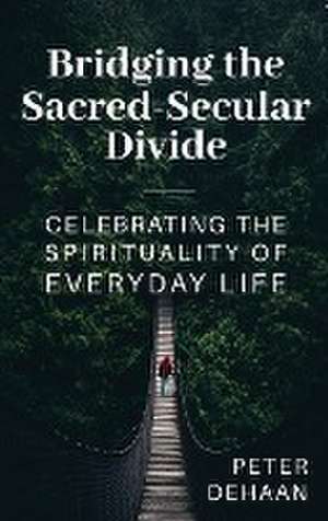 Bridging the Sacred-Secular Divide de Peter DeHaan