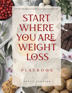 Start Where You Are Weight Loss Playbook de Shelli Johnson