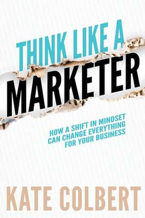 Think Like a Marketer de Kate Colbert