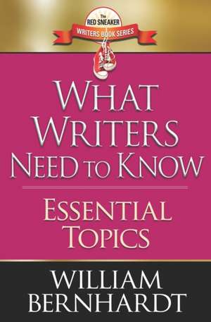 What Writers Need to Know: Essential Topics de William Bernhardt