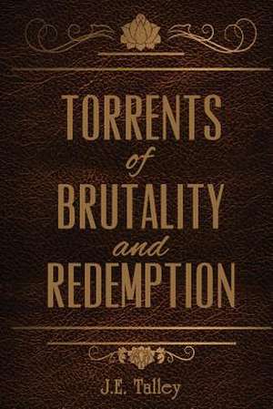 Torrents of Brutality and Redemption de J. E. Talley