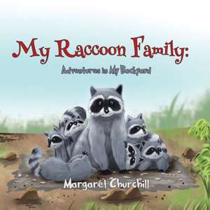 My Raccoon Family: Adventure in My Backyard de Margaret Churchill