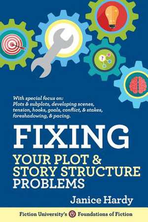 Fixing Your Plot and Story Structure Problems de Janice Hardy