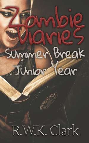 Zombie Diaries Summer Break Junior Year de R W K Clark