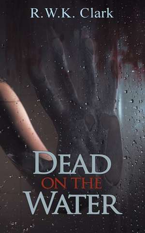 Dead on the Water de R W K Clark