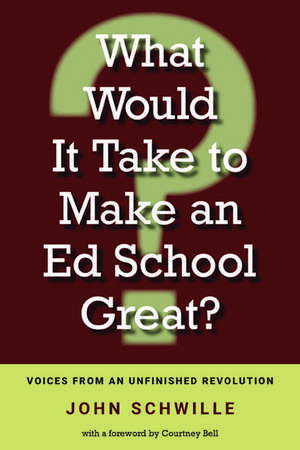 What Would It Take to Make an Ed School Great?: Voices from an Unfinished Revolution de John Schwille