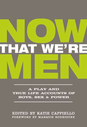 Now That We're Men: A Play and True Life Accounts of Boys, Sex & Power