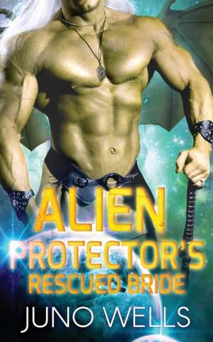 Alien Protector's Rescued Bride: A SciFi Alien Romance de Juno Wells