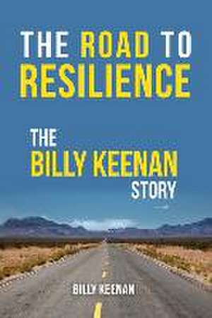 The Road To Resilience: The Billy Keenan Story de Billy Keenan