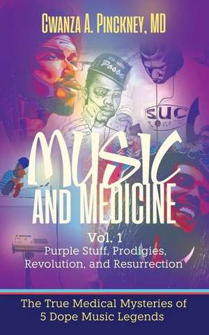 Music and Medicine (Purple Stuff, Prodigies, Revolution, and Resurrection), Vol 1. de Cwanza A. Pinckney MD