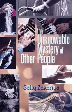 The Unknowable Mystery of Other People de Sally Zakariya