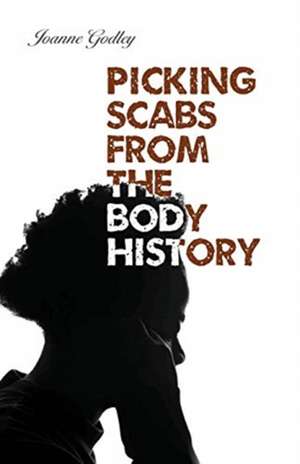 Picking Scabs from the Body History de Joanne Godley