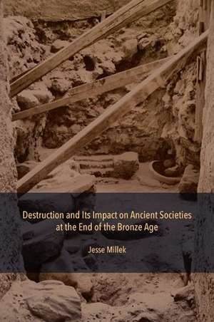 Destruction and Its Impact on Ancient Societies at the End of the Bronze Age de Jesse Millek