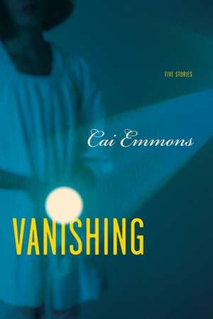 Vanishing: Five Stories de Cai Emmons