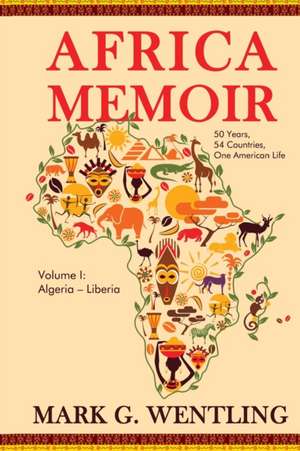 Africa Memoir: 50 Years, 54 Countries, One American Life de Mark G. Wentling