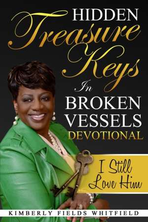 Hidden Treasure Keys In Broken Vessels Devotional: I Still Love Him de Kimberly Fields Whitfield