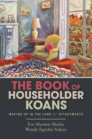 The Book of Householder Koans: Waking Up in the Land of Attachments de Roshi Wendy Egyoku Nakao