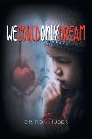 We Could Only Dream de Ron Huber