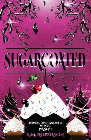 Sugarcoated de K. M. Robinson