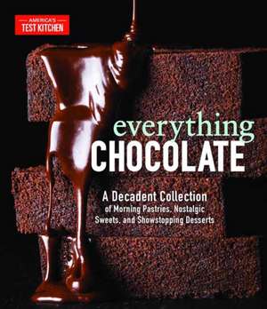 Everything Chocolate: A Decadent Collection of Morning Pastries, Nostalgic Sweets, and Showstopping Desserts de America'S Test Kitchen