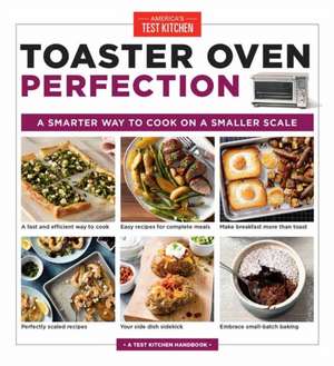 Toaster Oven Perfection: A Smarter Way to Cook on a Smaller Scale de America'S Test Kitchen