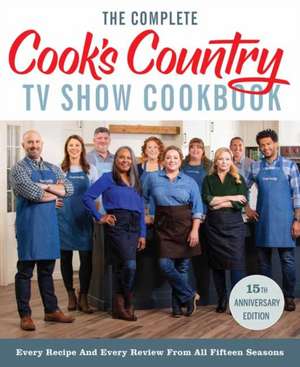 The Complete Cook's Country TV Show Cookbook 15th Anniversary Edition Includes Season 15 Recipes: Every Recipe and Every Review from All Fifteen Seaso de America'S Test Kitchen