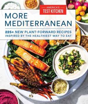 More Mediterranean: 225+ New Plant-Forward Recipes Endless Inspiration for Eating Well de America'S Test Kitchen