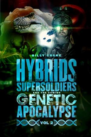 Hybrids, Super Soldiers & the Coming Genetic Apocalypse Vol.2 de Billy Crone