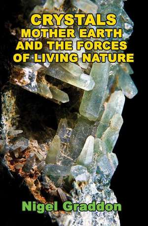 Crystals, Mother Earth and the Forces of Living Nature de Nigel Graddon