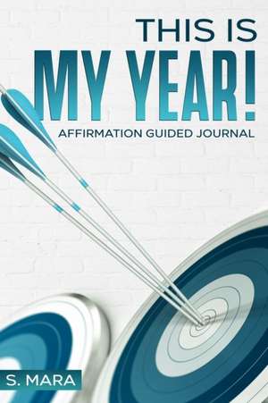 This Is My Year!: Affirmation Guided Journal de S. Mara