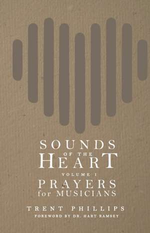 Sounds of the Heart, Volume 1: Prayers for Musicians de Trent Phillips