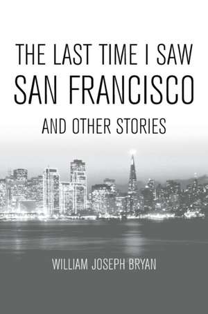 The Last Time I Saw San Francisco de William Joseph Bryan