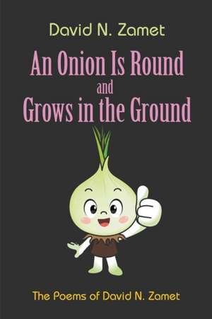 An Onion Is Round and Grows in the Ground de David N. Zamet