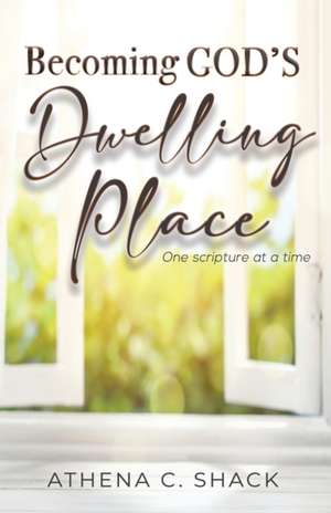 Becoming God's Dwelling Place de Athena C. Shack