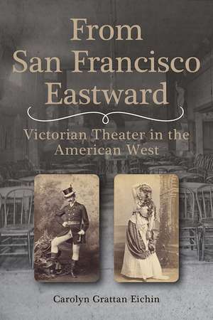 From San Francisco Eastward: Victorian Theater in the American West de Carolyn Grattan Eichin