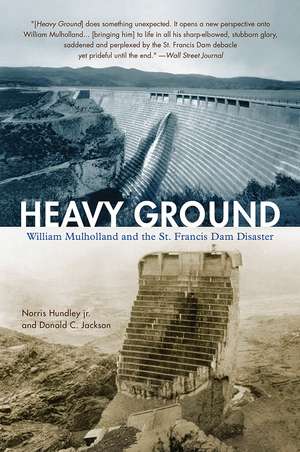 Heavy Ground: William Mulholland and the St. Francis Dam Disaster de Norris Hundley, Jr.