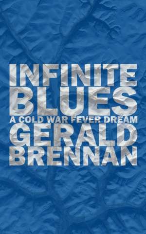 Infinite Blues: A Cold War Fever Dream de Gerald Brennan