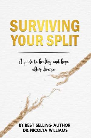 Surviving Your Split: A Guide To Healing and Hope After Divorce de Nicolya Williams