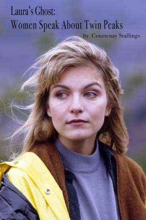 Laura's Ghost: Women Speak about Twin Peaks de Courtenay Stallings