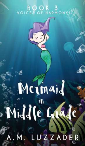 A Mermaid in Middle Grade de A. M. Luzzader